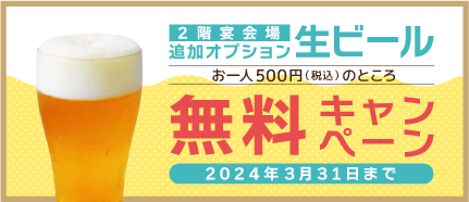 2階宴会場追加オプション生ビールお一人500円(税込)のところ無料キャンペーン2024年3月31日まで